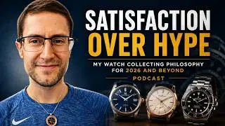 The Satisfied Watch Collector Podcast Episode 2: My Watch Collecting Philosophy (2026 and Beyond)