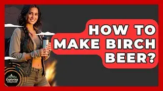 How To Make Birch Beer? - Exploring Campgrounds