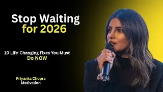 Stop Waiting for 2026! 10 Life-Changing Fixes You Must Do NOW | Priyanka Chopra Motivational Speech