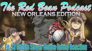 Goblin Slayer Anime Initial Reaction (Ep.43) The Red Bean Podcast 