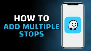 How to Add Multiple Stops on Waze (Easy Guide)
