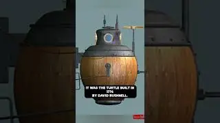 The Turtle: The First Submarine Capable of Operating Underwater Independently