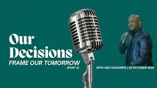 Our Decisions Frame Our Tomorrow (Prt 2) | Neo Khoaripe