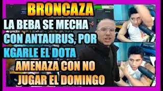 🔥BRONCAZA🔥, SIDERAL SE PELEA CON ANTAURUS POR KGARLE SU DOTA, ANTAURUS AMENENAZA NO JUGAR EL DOMINGO