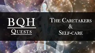 BQH Quests  - The Caretakers and Self-care ~ A Beyond Quantum Healing session