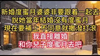 新婚度蜜月婆婆非要跟着一起去，說她當年結婚沒有度蜜月，現在要補上，不同意就撒潑打滾，我直接離婚，和你兒子度蜜月去吧