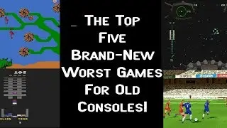 The Top Five Brand New Worst Games For Old Consoles!