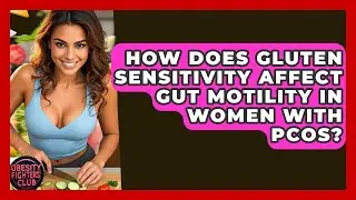 How Does Gluten Sensitivity Affect Gut Motility In Women With PCOS? - Obesity Fighters Club