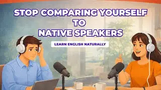 Why You'll NEVER Sound Like a Native (And Why It's Okay) | Easy English Conversation Podcast