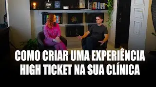COMO CRIAR UMA EXPERIÊNCIA HIGH TICKET NA SUA CLÍNICA?