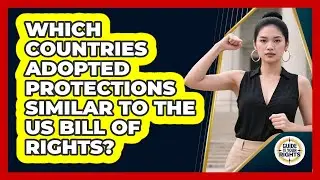 Which Countries Adopted Protections Similar To The US Bill Of Rights? - Guide To Your Rights