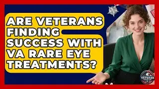 Are Veterans Finding Success With VA Rare Eye Treatments? - Veteran Community Guide