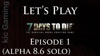 Let's Play 7 Days to Die solo, Episode 1 (clean commentary; alpha 8.6)