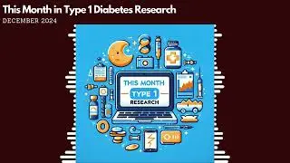 This Month in Type 1 Diabetes Research (December 2025)