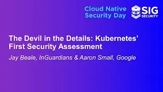 The Devil in the Details: Kubernetes&rsquo; First Security Assessment - Jay Beale & Aaron Small