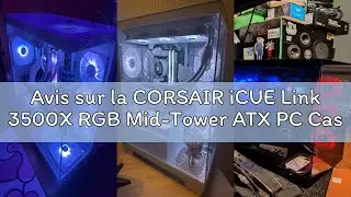 Avis sur la CORSAIR iCUE Link 3500X RGB Mid-Tower ATX PC Case - Panoramic Tempered Glass - Reverse C