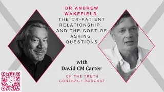 Dr Andy Wakefield: The Dr-Patient Relationship, Vaccines, Drug Trials & the Cost of Asking Questions