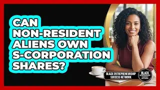 Can Non-Resident Aliens Own S-Corporation Shares?