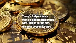 Trump&rsquo;s Fed pick Kevin Warsh could shock markets with 100 bps in rate cuts this year, economist says