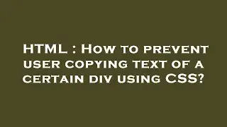HTML : How to prevent user copying text of a certain div using CSS?