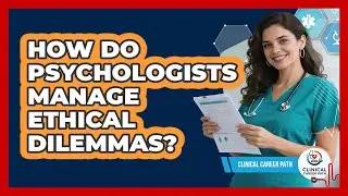 How Do Psychologists Manage Ethical Dilemmas? - Clinical Career Path