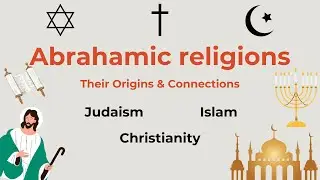 The Abrahamic religions (Judaism, Christianity, Islam). Their origins and interrelationships.