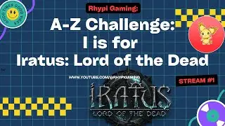 Rhypi's A-Z Challenge: I is for Iratus: Lord of the Dead Stream 3!