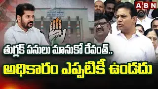 తుగ్లక్ పనులు మానుకో రేవంత్ ..అధికారం ఎప్పటికీ ఉండదు | KTR Counter To CM Revanth Reddy | ABN