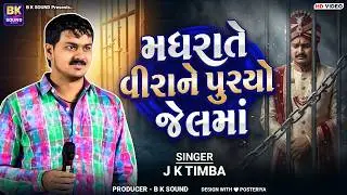 મધરાતે વીરાને પુરયો જેલમાં | J K Timba | Madhraate Veerane Puryo Jelma | New Gujarati Songs