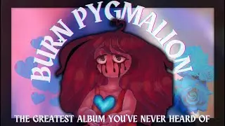 Burn Pygmalion: A Romance in Song