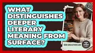 What Distinguishes Deeper Literary Meaning From Surface?