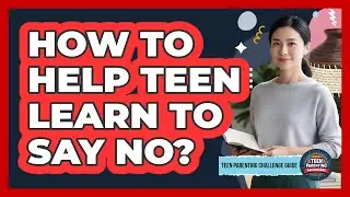 How To Help Teen Learn To Say No?