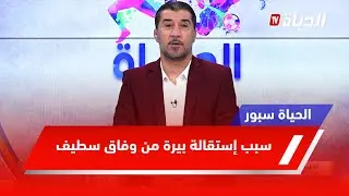 الحياة سبور l الأسباب التي دفعت عبد الكريم بيرة إلى الإستقالة من وفاق سطيف !!