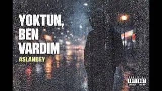Yoktun, Ben Vardım – Aslanbey | Duygusal Rap Slow