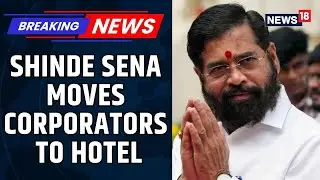 Amid Poaching Fears, Shinde Sena Moves Newly Elected Corporators To Mumbai's Taj Lands End | News18