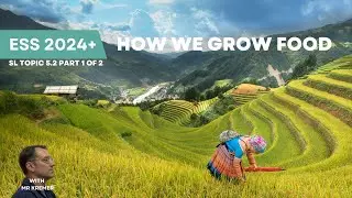 How We Grow Food - ESS SL Topic 5.2 Agriculture and Food (part 1 of 2)