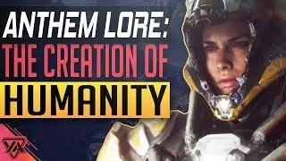 ANTHEM LORE | The Creation of Humanity