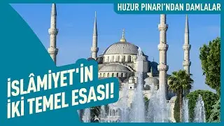 İsl&acirc;miyet'in İki Temel Esası! | Huzur Pınarı'ndan Damlalar
