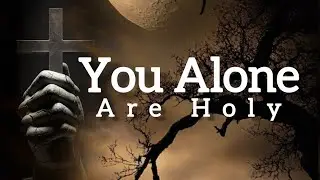 You Alone Are Holy