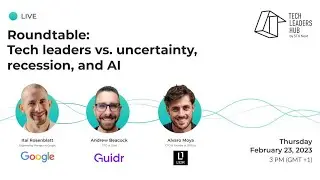 Tech leaders vs. uncertainty, recession, and AI [Roundtable] | Tech Leaders Hub #39