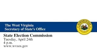 West Virginia Secretary of State Livestream - State Election Commission - Tuesday, April 24th