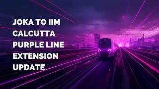 Joka- IIM Calcutta Extension of Kolkata Metro Purple Line| IIM- Joka - Esplanade Purple Line Update 