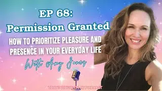 Permission Granted: How to Prioritize Pleasure and Presence in Your Everyday Life with Amy Jones