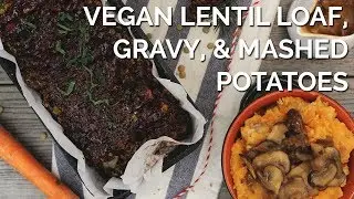 Lentil Loaf, Garlicky Mashed Potatoes & Mushroom Gravy | #HOWTOVEGANTHEHOLIDAYS