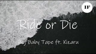 Big Baby Tape ft. Kizaru - Ride or Die (Титры/Lyrics)