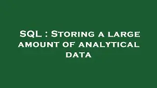 SQL : Storing a large amount of analytical data
