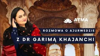 Rozmowa o ajurwedzie z Dr Garimą Khajanchi | ATMA Akademia Ajurwedy