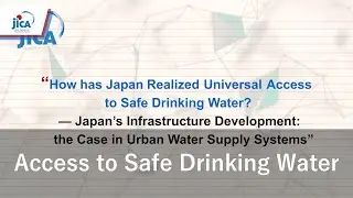 【JICA Chair】How has Japan Achieved Universal Access to Safe Drinking Water? （Digest ver.）