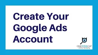 How to Create A Google Ads Account