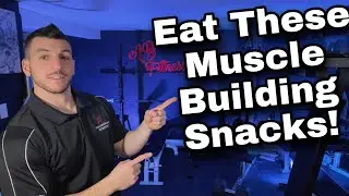 6 Muscle Building Snacks YOU Need to Eat